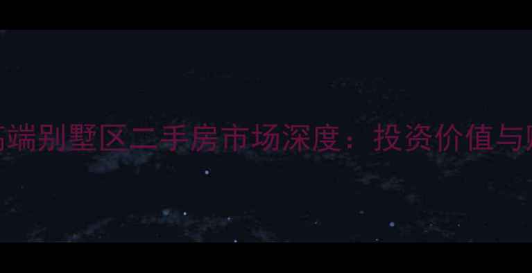 图片 南阳市高端别墅区二手房市场深度：投资价值与购房指南