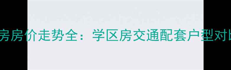图片 南阳明伦现代城二手房房价走势全：学区房交通配套户型对比，附最新成交数据2