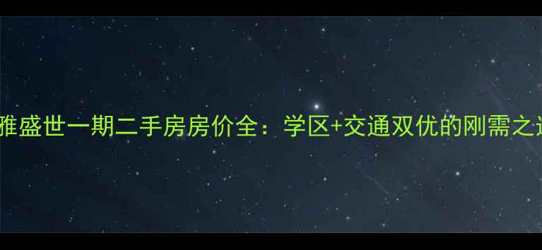 图片 博雅盛世一期二手房房价全：学区+交通双优的刚需之选1
