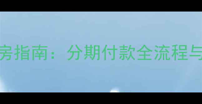 图片 原平二手房购房指南：分期付款全流程与热门小区推荐