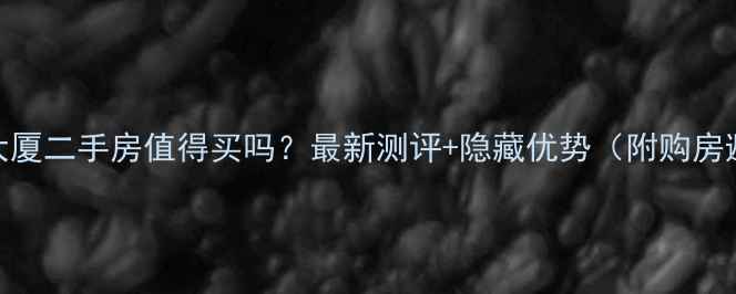 图片 厦门中烟大厦二手房值得买吗？最新测评+隐藏优势（附购房避坑指南）
