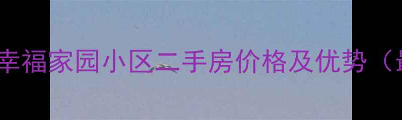 图片 厦门灌口幸福家园小区二手房价格及优势（最新版）2