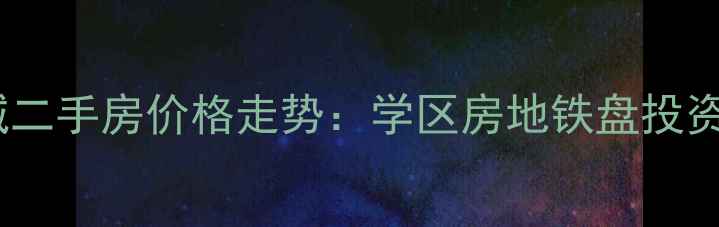 图片 双流南阳锦城二手房价格走势：学区房地铁盘投资价值全攻略2
