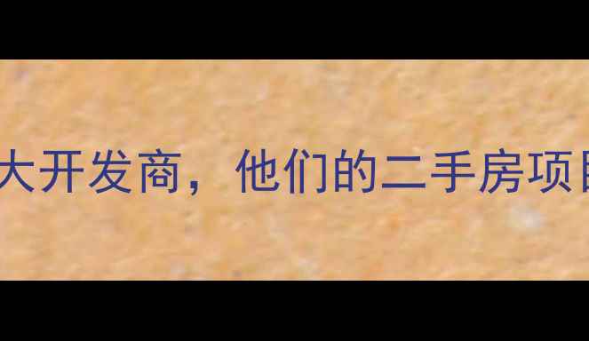 图片 口碑最好的十大开发商，他们的二手房项目也值得买！1