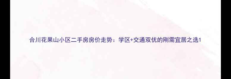 图片 合川花果山小区二手房房价走势：学区+交通双优的刚需宜居之选1