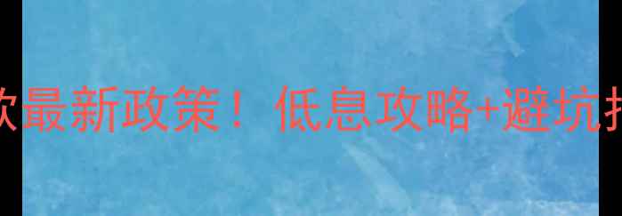 图片 合肥二手房抵押贷款最新政策！低息攻略+避坑指南（附真实案例）