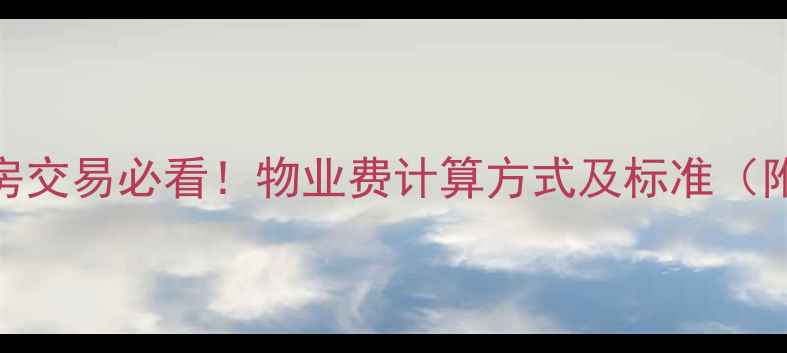 图片 合肥市二手房交易必看！物业费计算方式及标准（附最新数据）