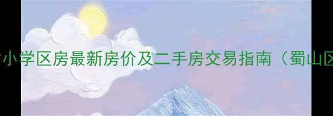图片 合肥师范附小学区房最新房价及二手房交易指南（蜀山区包河区）2
