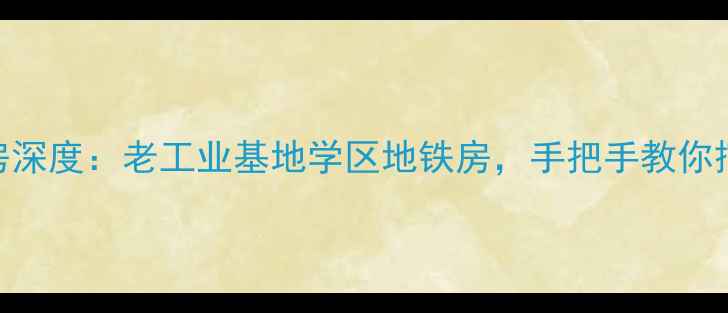 图片 合肥建机厂宿舍二手房深度：老工业基地学区地铁房，手把手教你挖掘200万级潜力资产1