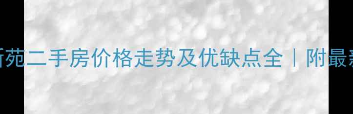图片 吉林朝阳新苑二手房价格走势及优缺点全｜附最新购房攻略