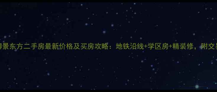 图片 后湖御景东方二手房最新价格及买房攻略：地铁沿线+学区房+精装修，附交易指南