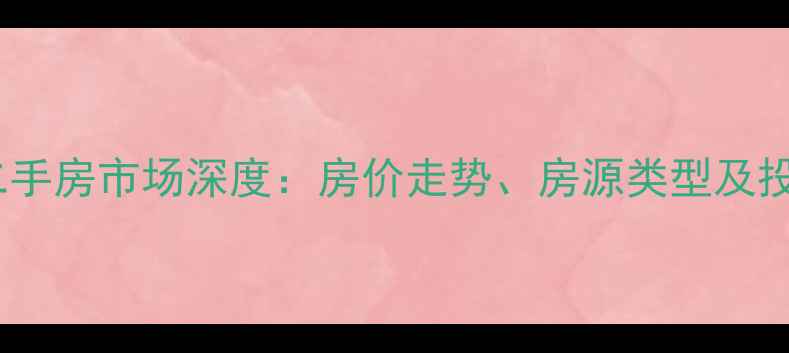 图片 吴江环新南弄二手房市场深度：房价走势、房源类型及投资价值全指南2