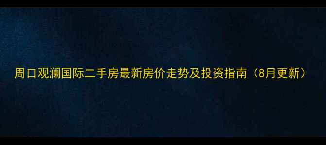 图片 周口观澜国际二手房最新房价走势及投资指南（8月更新）