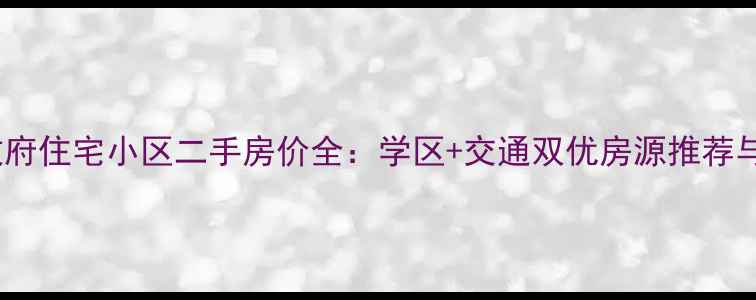 图片 呼和浩特政府住宅小区二手房价全：学区+交通双优房源推荐与投资指南2