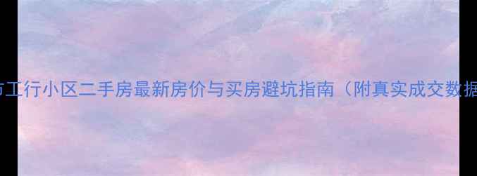 图片 呼市工行小区二手房最新房价与买房避坑指南（附真实成交数据）1