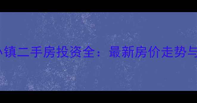 图片 呼市水岸小镇二手房投资全：最新房价走势与购房攻略2