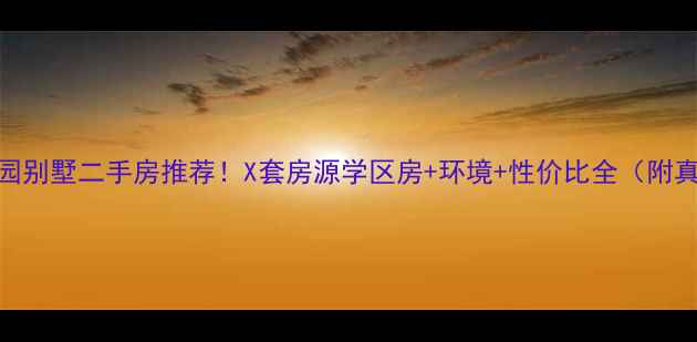 图片 咸宁碧桂园别墅二手房推荐！X套房源学区房+环境+性价比全（附真实价格）