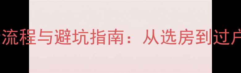 图片 哈尔滨买二手房全流程与避坑指南：从选房到过户的30个关键步骤2