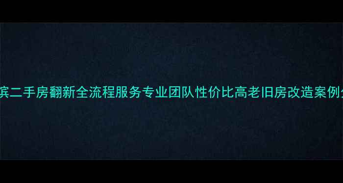 图片 哈尔滨二手房翻新全流程服务专业团队性价比高老旧房改造案例分享2