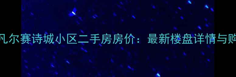 图片 哈尔滨凡尔赛诗城小区二手房房价：最新楼盘详情与购房指南