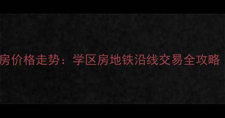 图片 哈尔滨南岗区二手房价格走势：学区房地铁沿线交易全攻略（附最新房价表）2