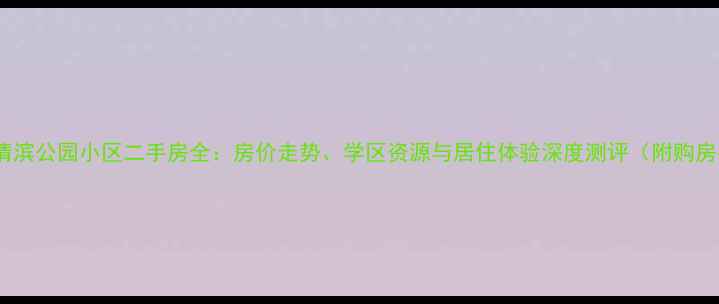图片 哈尔滨清滨公园小区二手房全：房价走势、学区资源与居住体验深度测评（附购房指南）2