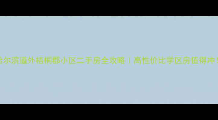 图片 哈尔滨道外梧桐郡小区二手房全攻略｜高性价比学区房值得冲！