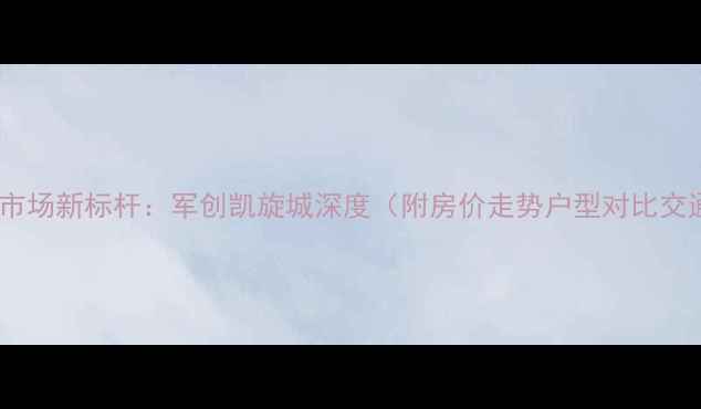 图片 唐山二手房市场新标杆：军创凯旋城深度（附房价走势户型对比交通全攻略）1