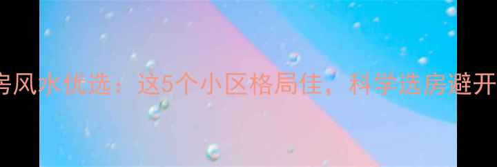 图片 唐山二手房风水优选：这5个小区格局佳，科学选房避开不利因素1