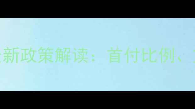 图片 唐山二手房首付比例最新政策解读：首付比例、贷款条件及购房全攻略