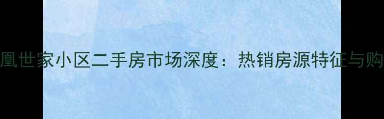 图片 唐山凤凰世家小区二手房市场深度：热销房源特征与购房指南