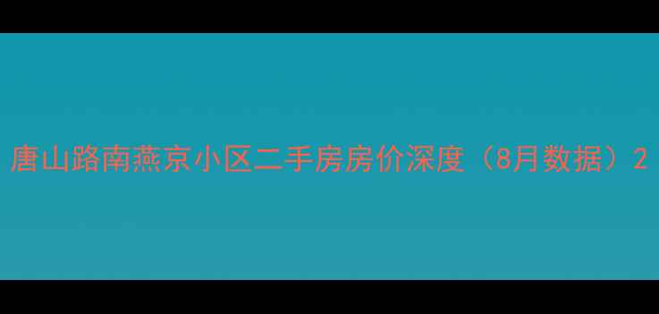 图片 唐山路南燕京小区二手房房价深度（8月数据）2