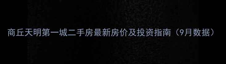 图片 商丘天明第一城二手房最新房价及投资指南（9月数据）