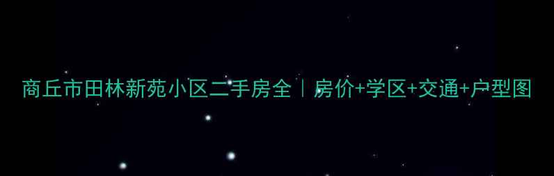 图片 商丘市田林新苑小区二手房全｜房价+学区+交通+户型图