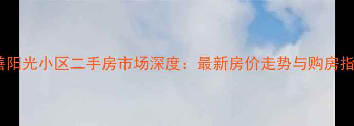 图片 嘉善阳光小区二手房市场深度：最新房价走势与购房指南2