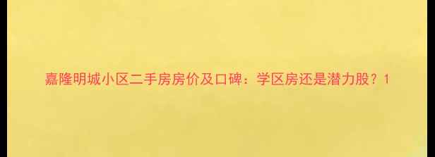 图片 嘉隆明城小区二手房房价及口碑：学区房还是潜力股？1