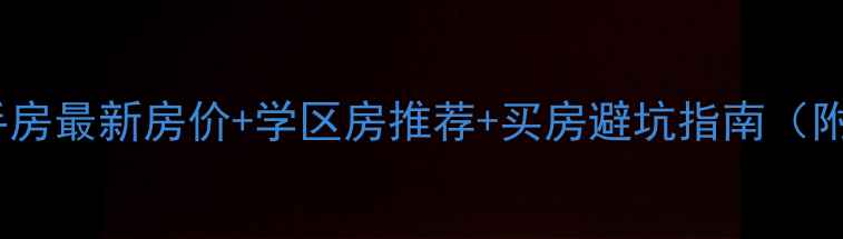 图片 四川达州渠县二手房最新房价+学区房推荐+买房避坑指南（附真实房源数据）1