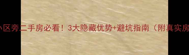 图片 回迁安置小区旁二手房必看！3大隐藏优势+避坑指南（附真实房源参考）2