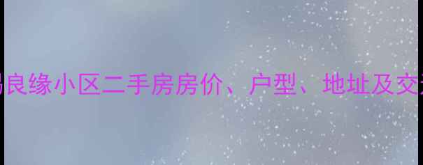 图片 固安天赐良缘小区二手房房价、户型、地址及交通配套全