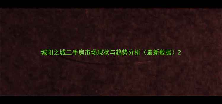 图片 城阳之城二手房市场现状与趋势分析（最新数据）2