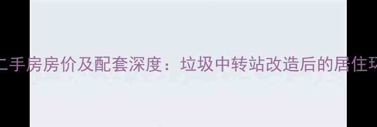 图片 培风小区二手房房价及配套深度：垃圾中转站改造后的居住环境如何？