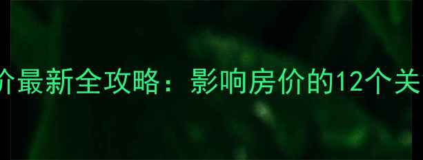 图片 大亚湾二手房评估价最新全攻略：影响房价的12个关键因素与避坑指南2