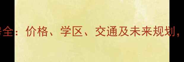 图片 大兴御园小区二手房全：价格、学区、交通及未来规划，附最新房价走势！2