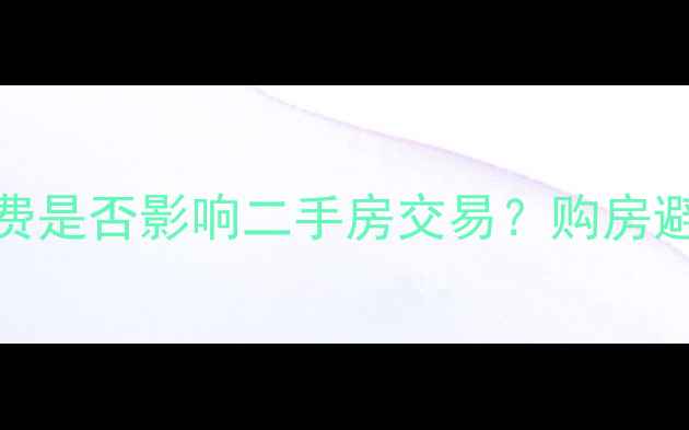 图片 大兴福苑小区物业费是否影响二手房交易？购房避坑指南及最新费用