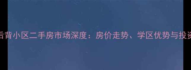 图片 大叶池后背小区二手房市场深度：房价走势、学区优势与投资价值全