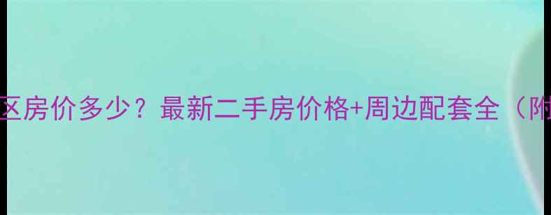 图片 大同博大小区房价多少？最新二手房价格+周边配套全（附房源链接）