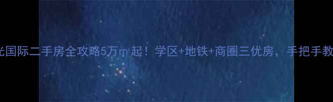 图片 大竹兴光国际二手房全攻略5万㎡起！学区+地铁+商圈三优房，手把手教你避坑2