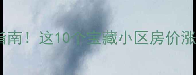 图片 大连二手房闭眼选房指南！这10个宝藏小区房价涨势最猛，附避坑攻略1