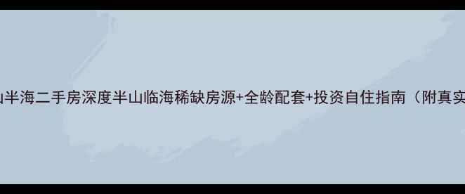 图片 大连半山半海二手房深度半山临海稀缺房源+全龄配套+投资自住指南（附真实房源）1
