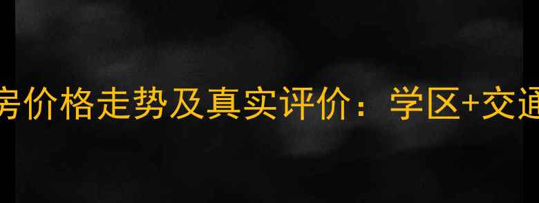 图片 大连彩虹园小区二手房价格走势及真实评价：学区+交通双优的刚需购房指南
